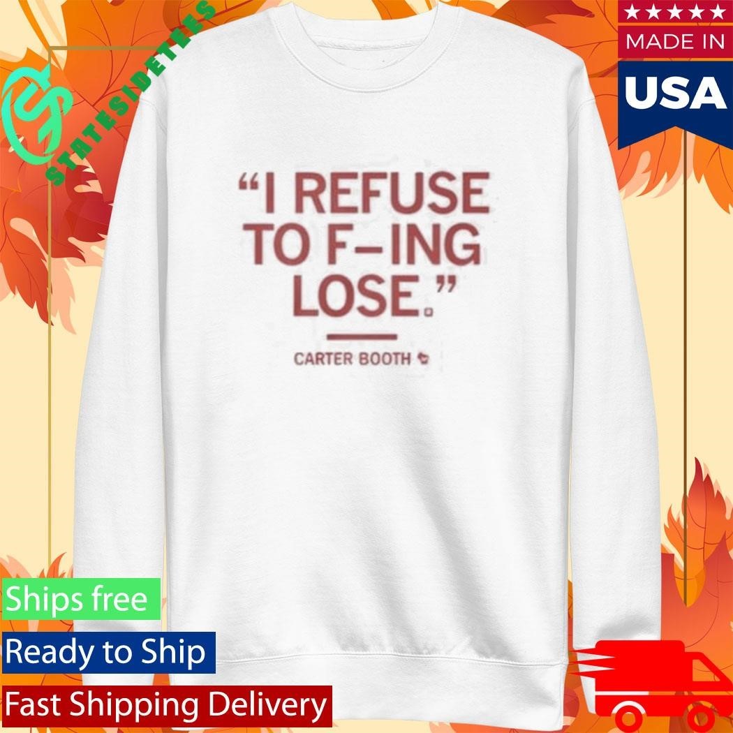 I Refuse To Fucking Lose Carter Booth Shirt Unisex , , , Long Sleeve Tee