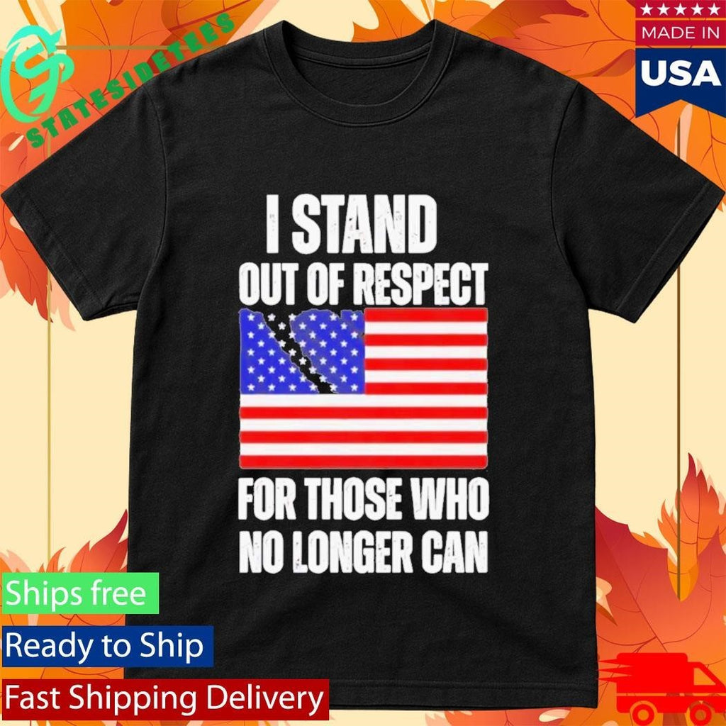 I Stand Out Of Respect For Those Who No Longer Can USA Flag Shirt Unisex , , , Long Sleeve Tee