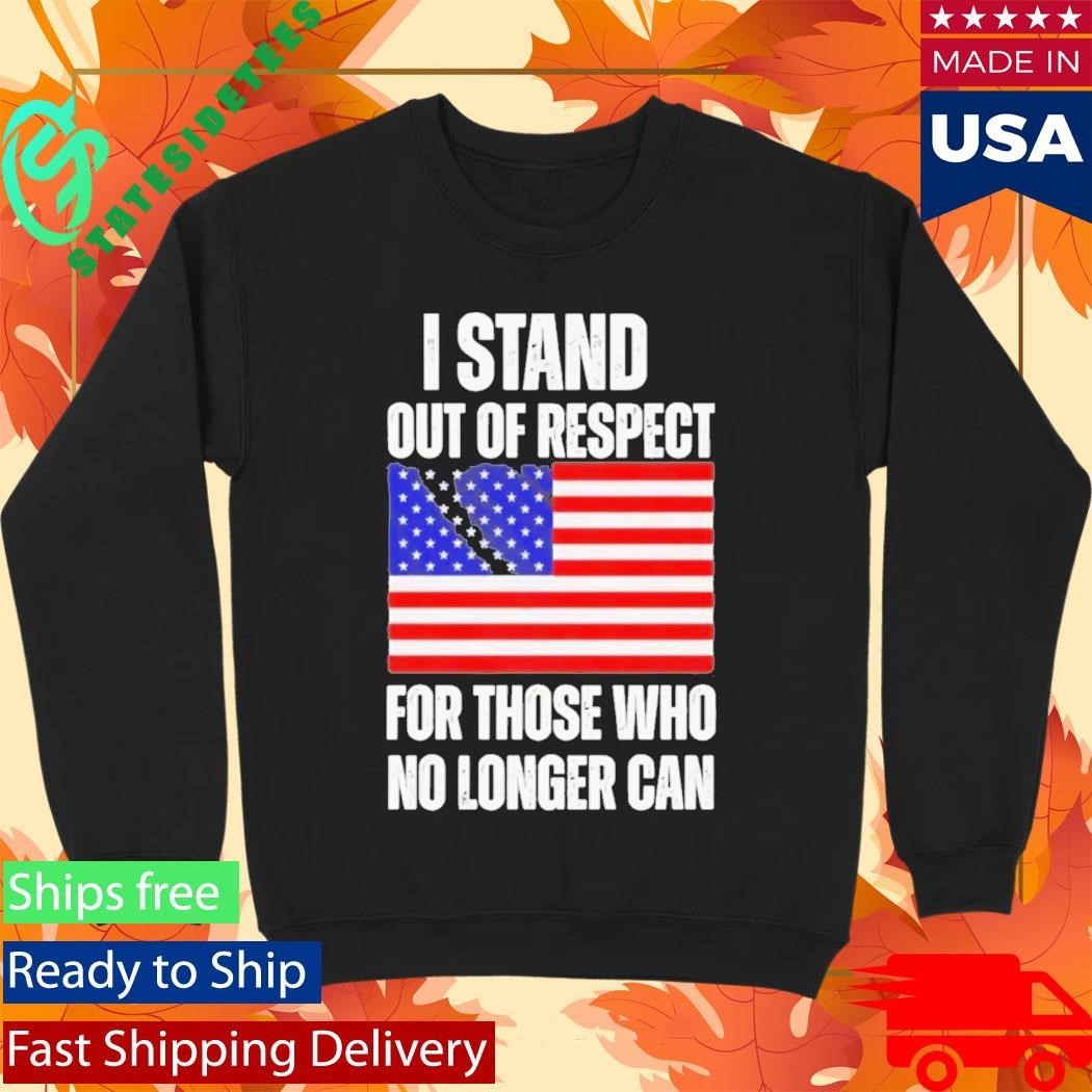 I Stand Out Of Respect For Those Who No Longer Can USA Flag Shirt Unisex , , , Long Sleeve Tee