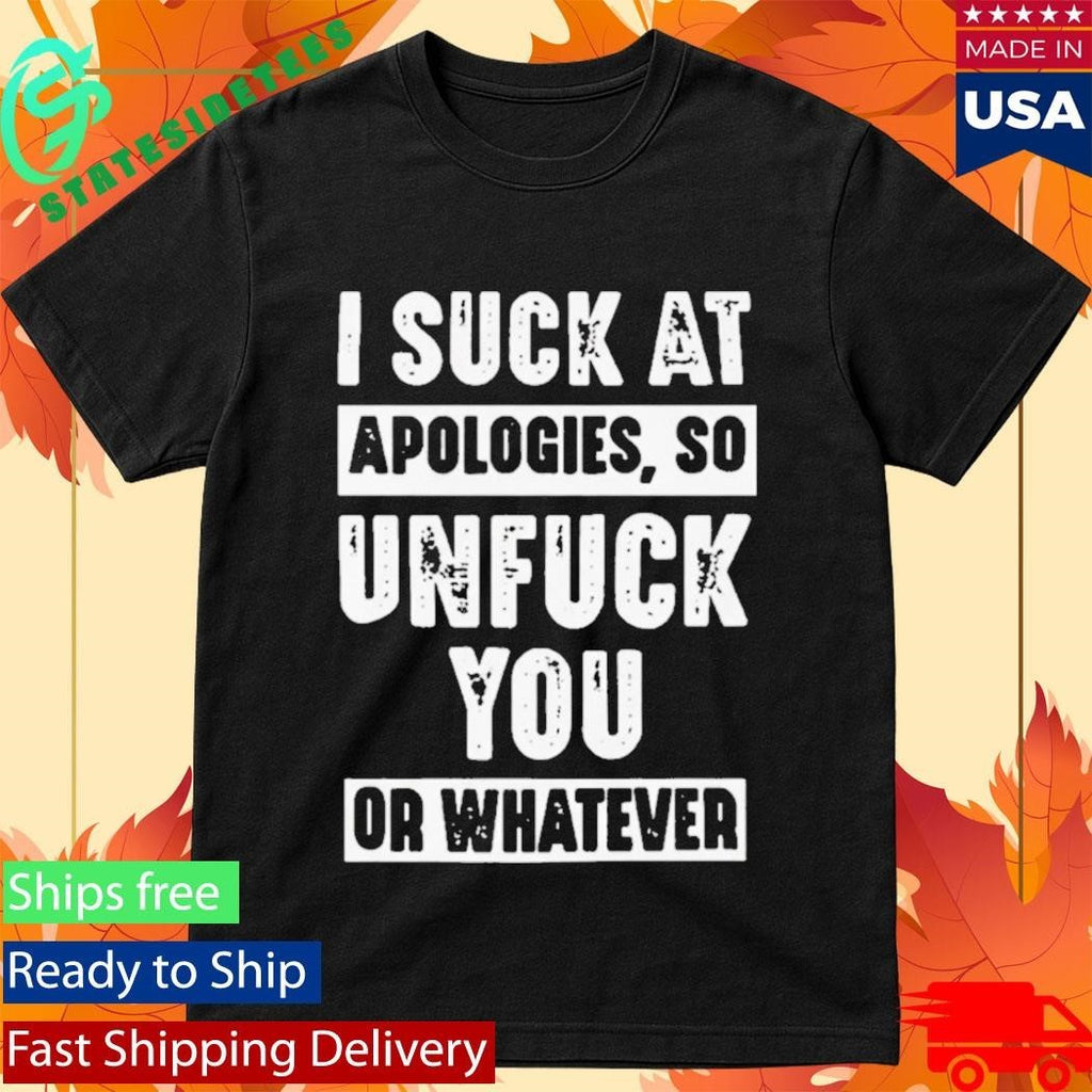 I Suck At Apologies So Unfriend You Or Whatever Shirt Unisex , , , Long Sleeve Tee