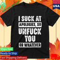 I Suck At Apologies So Unfriend You Or Whatever Shirt Unisex , , , Long Sleeve Tee