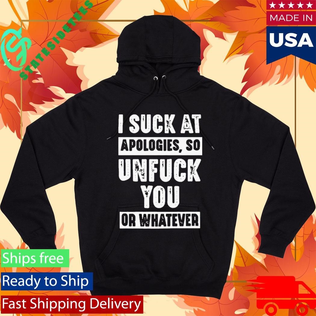 I Suck At Apologies So Unfriend You Or Whatever Shirt Unisex , , , Long Sleeve Tee