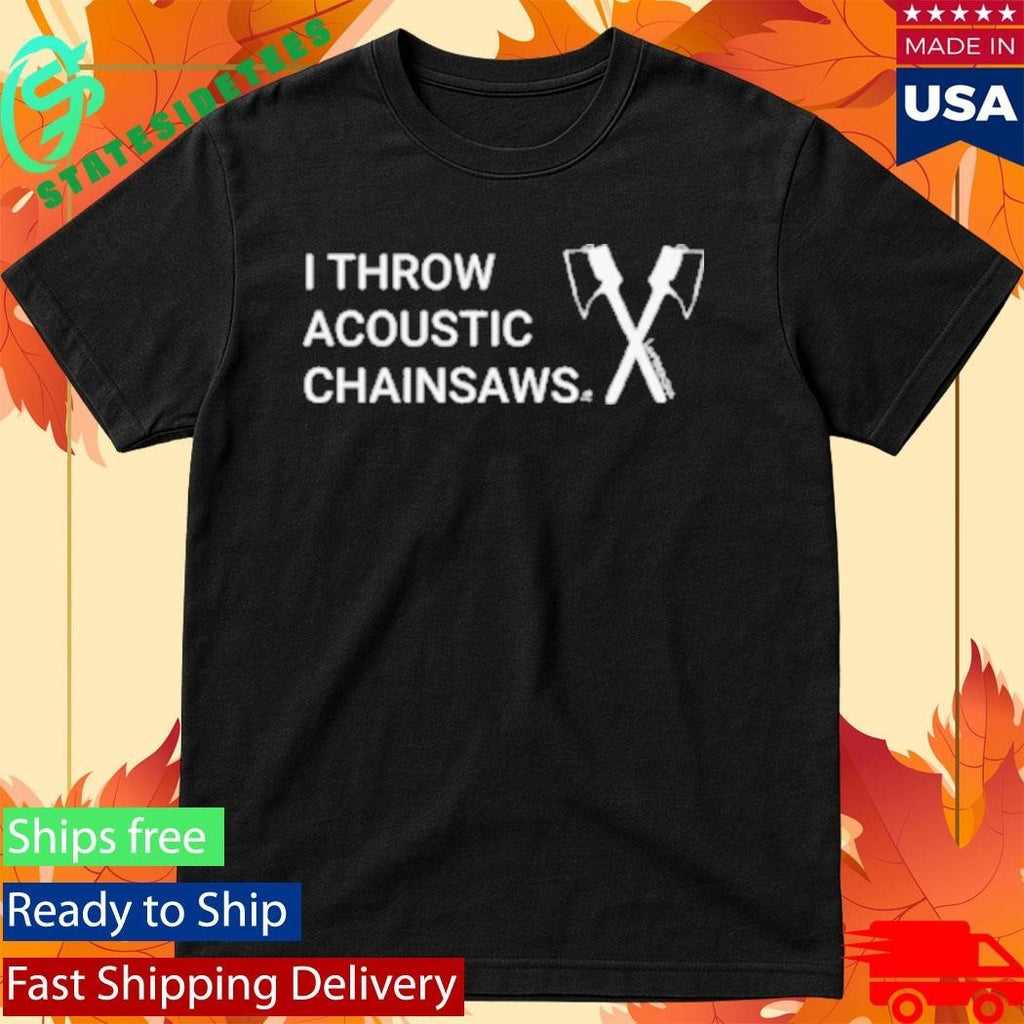 I Throw Acoustic Chainsaws Shirt Unisex , , , Long Sleeve Tee