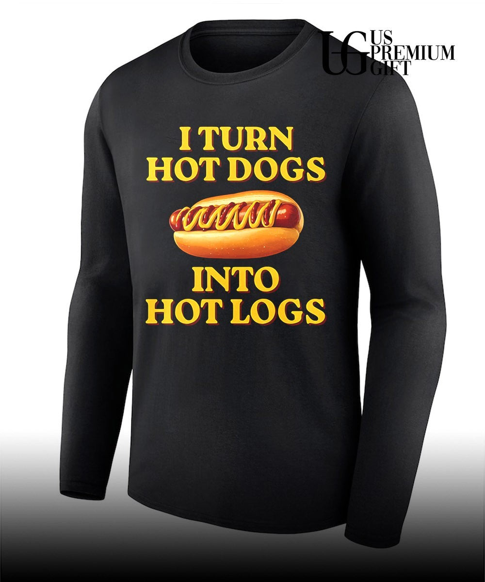I Turn Hot Dogs Into Hot Logs shirt