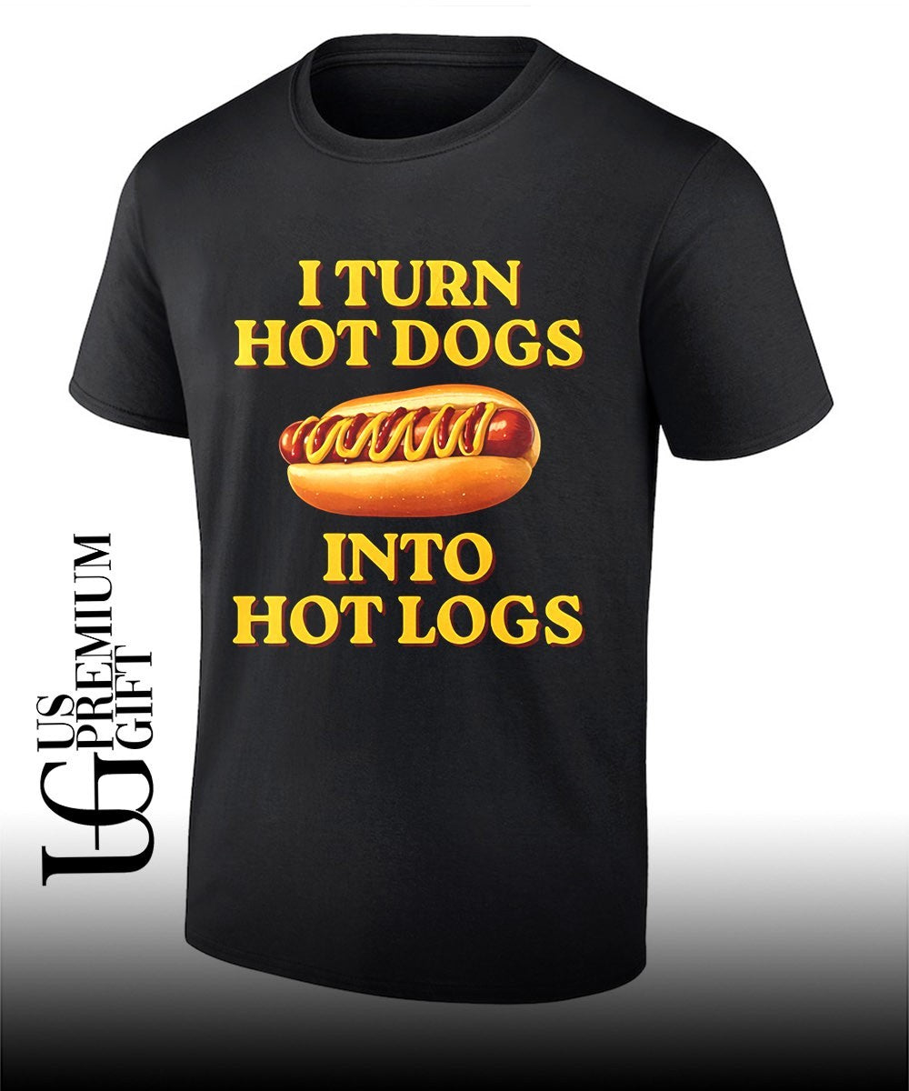 I Turn Hot Dogs Into Hot Logs shirt