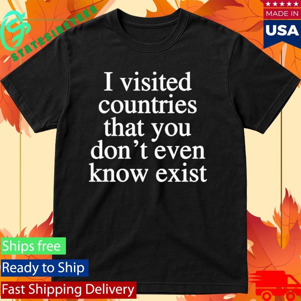 I Visited Countries That You Don’t Even Know Shirt Unisex , , , Long Sleeve Tee