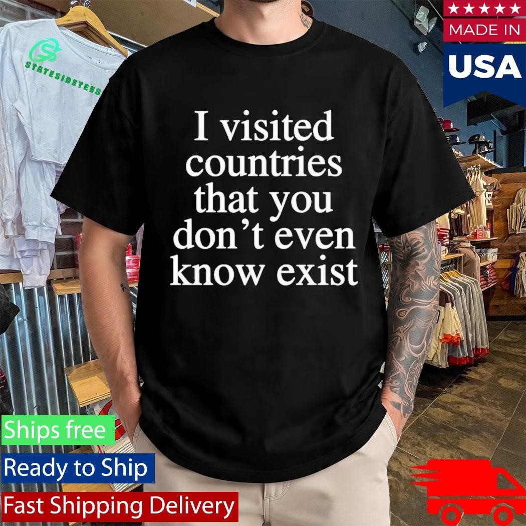 I Visited Countries That You Don’t Even Know Shirt Unisex , , , Long Sleeve Tee