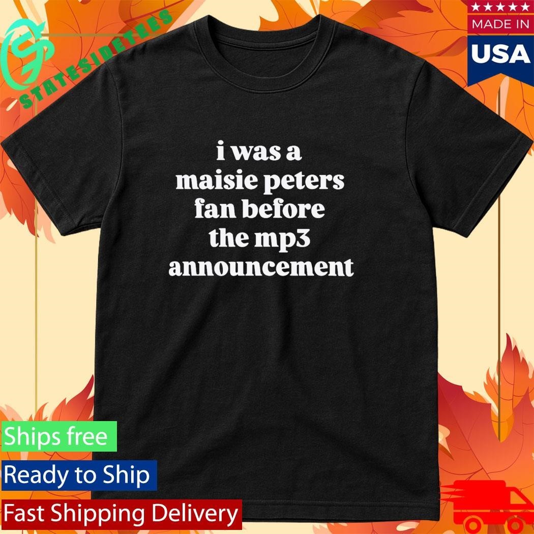 I Was a Maisie Peters Fan Before the Mp3 Announcement Shirt Unisex , , , Long Sleeve Tee