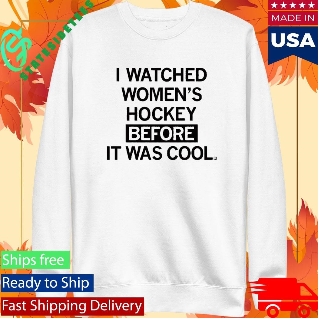I Watched Women’s Hockey Before It Was Cool Shirt Unisex , , , Long Sleeve Tee