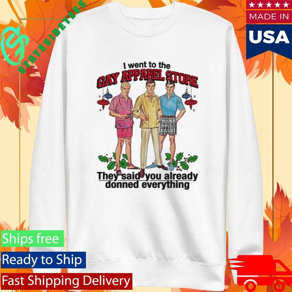 I Went To The Gay Apparel Store They Said You Already Donned Everything Shirt Unisex , , , Long Sleeve Tee