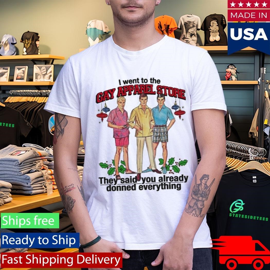 I Went To The Gay Apparel Store They Said You Already Donned Everything Shirt Unisex , , , Long Sleeve Tee