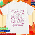I Wish I Was A Seahorse So I Could Get My Boyfriend Pregnant Shirt Unisex , , , Long Sleeve Tee
