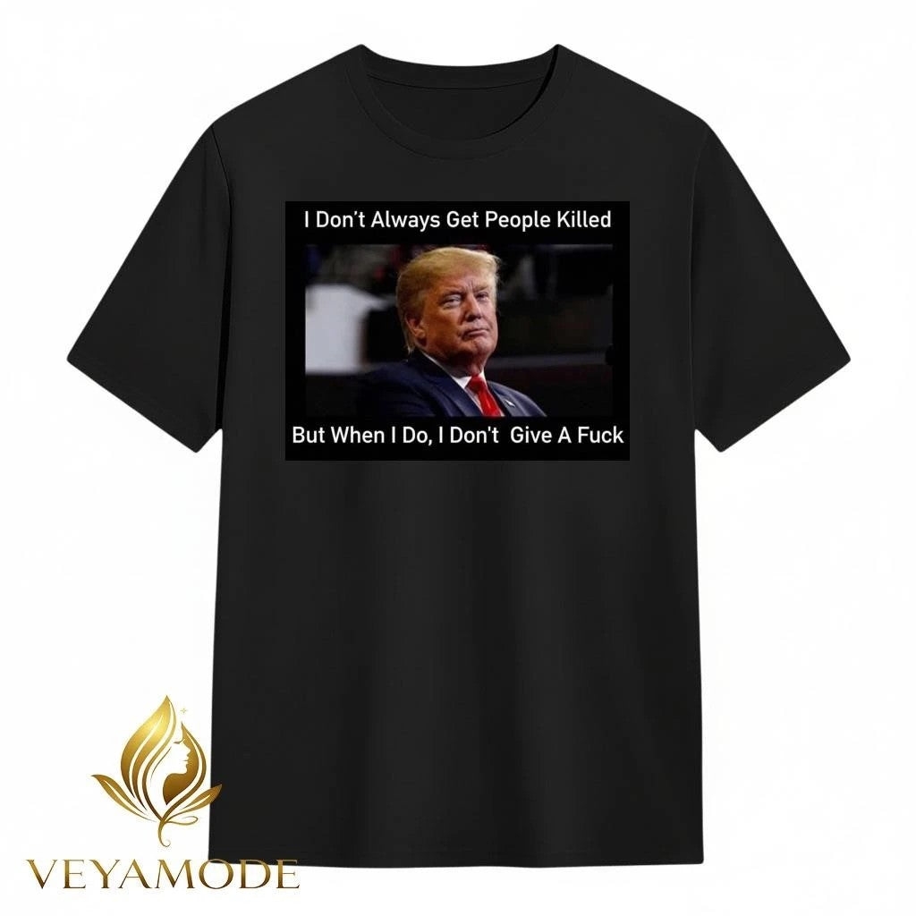 I don’t always get people killed but when I do I don’t give a fuck Trump tee Unisex , , , Long Sleeve Tee