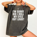 I'M Sorry Did I Roll My Eyes Out Loud Shirt Comfort Colors Funny Saying Sassy Attitude Drama Humor Womenswear T-Shirts