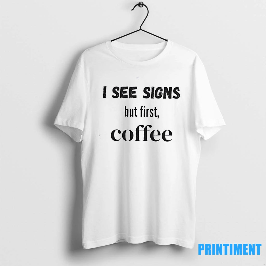 I See Signs But First Coffee Tshirts Sweater