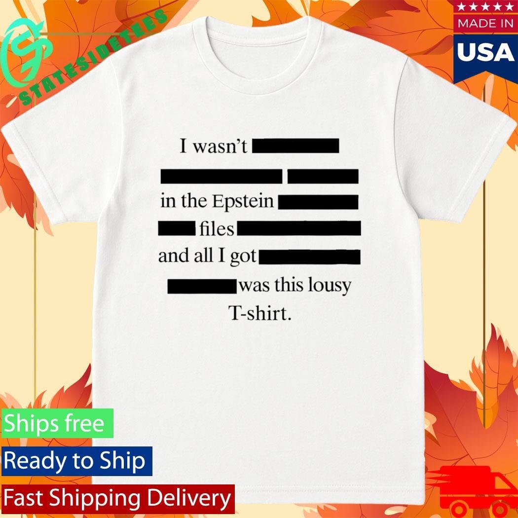 I wasn’t in the Epstein files and all I got was this lousy Shirt Unisex , , , Long Sleeve Tee