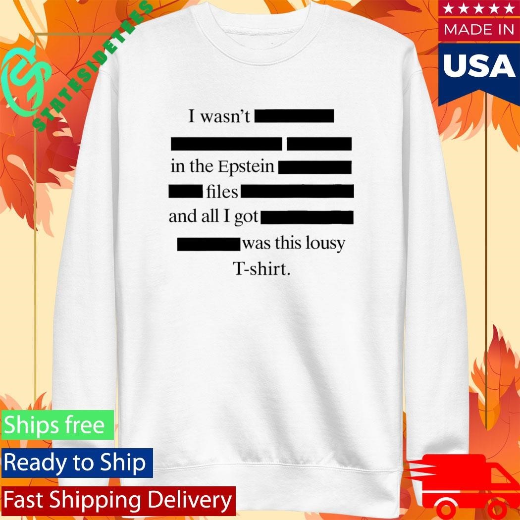 I wasn’t in the Epstein files and all I got was this lousy Shirt Unisex , , , Long Sleeve Tee