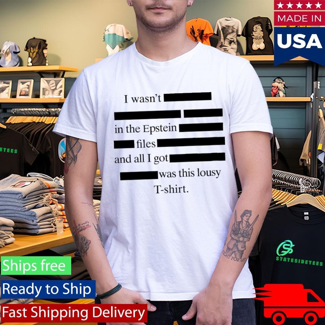 I wasn’t in the Epstein files and all I got was this lousy Shirt Unisex , , , Long Sleeve Tee
