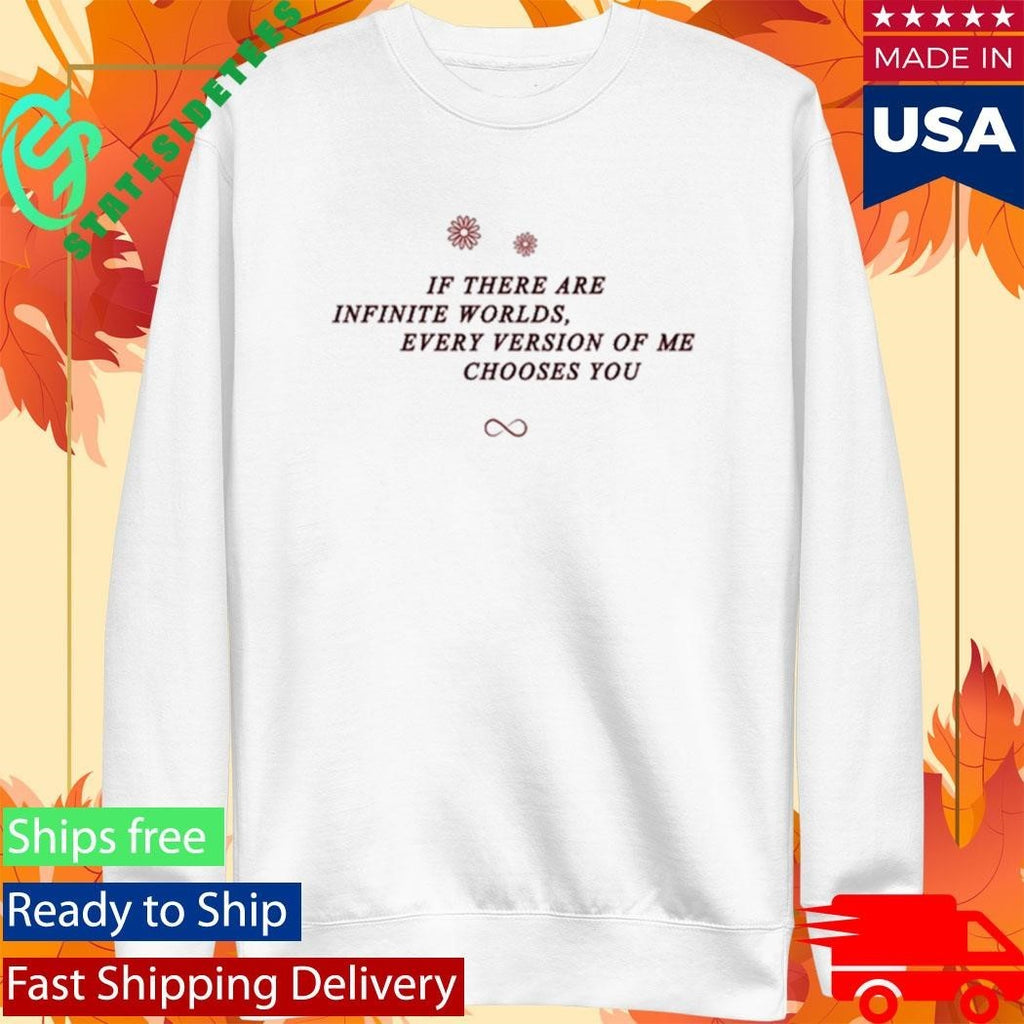 If There Are Infinite Worlds Every Version Of Me Chooses You Shirt Unisex , , , Long Sleeve Tee
