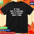 If You Get It Wrong Get It Right Next Time Shirt Unisex , , , Long Sleeve Tee