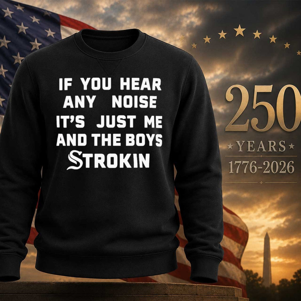 If You Hear Any Noise It’s Just Me and the Boys Strokin White Sox Shirt