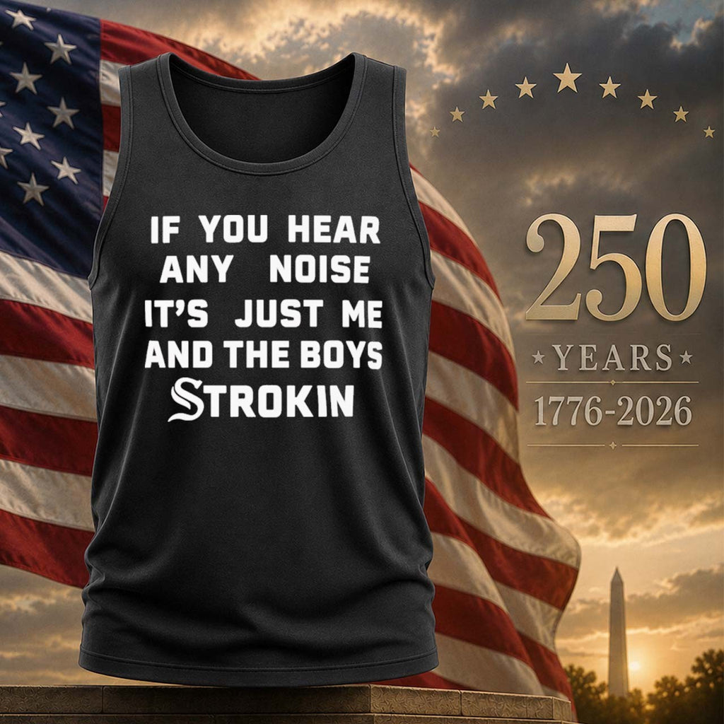 If You Hear Any Noise It’s Just Me and the Boys Strokin White Sox Shirt