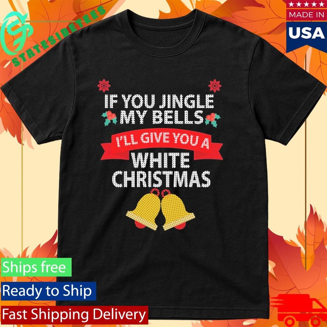 If You Jingle My Bells I’ll Give You A White Christmas Ugly Sweater Unisex , , , Long Sleeve Tee