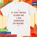 If You Tryna Scare Me 1 Am Terrified Of Boobs Shirt Unisex , , , Long Sleeve Tee