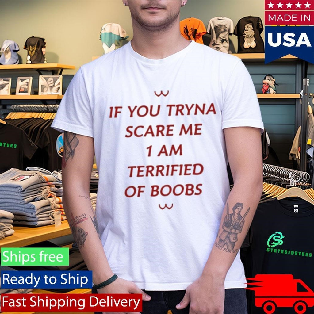 If You Tryna Scare Me 1Am Terrufied Of Boods Shirt Unisex , , , Long Sleeve Tee