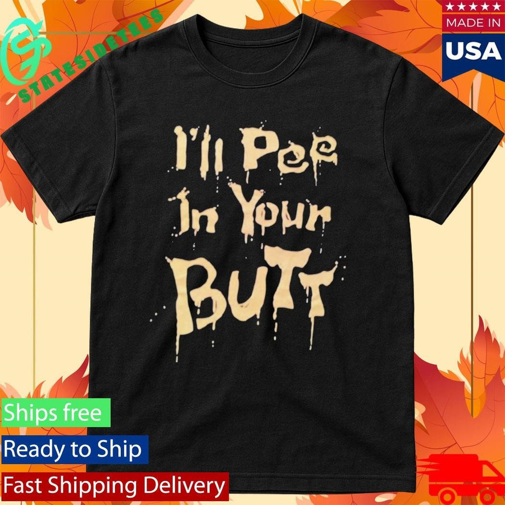 I’ll Pee In Your Butt Shirt Unisex , , , Long Sleeve Tee
