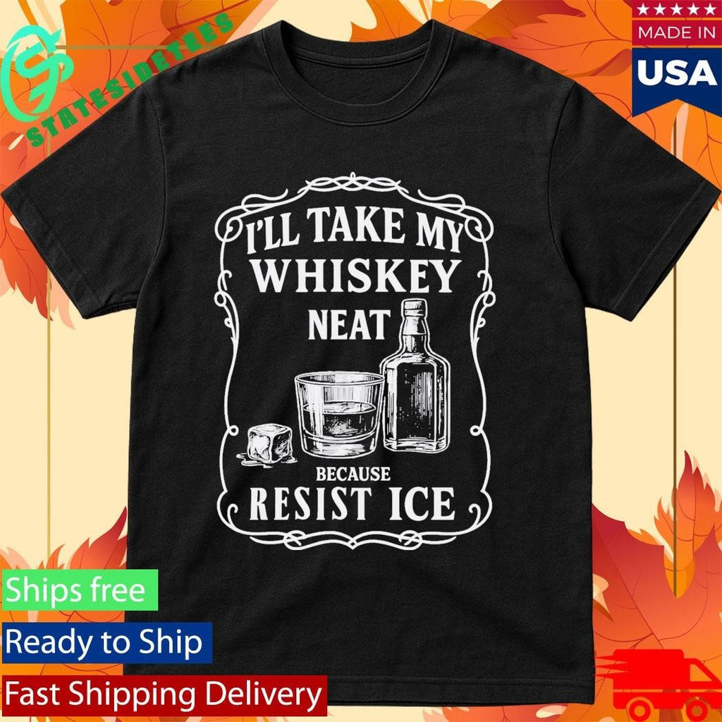 I’ll Take My Whisky Neat Because FUCK ICE Shirt Unisex , , , Long Sleeve Tee