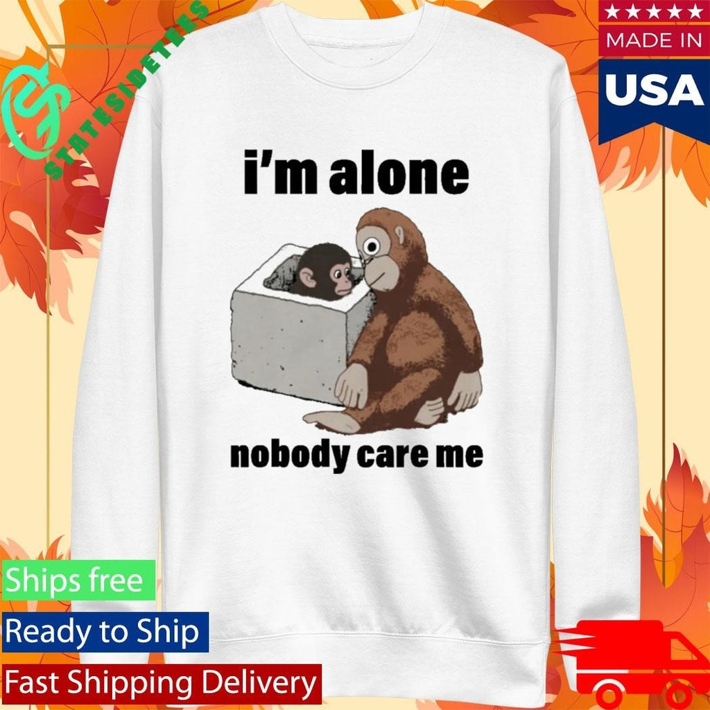 I’m Alone Nobody Care Me Shirt Unisex , , , Long Sleeve Tee