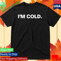 I’m Cold Shirt Unisex , , , Long Sleeve Tee