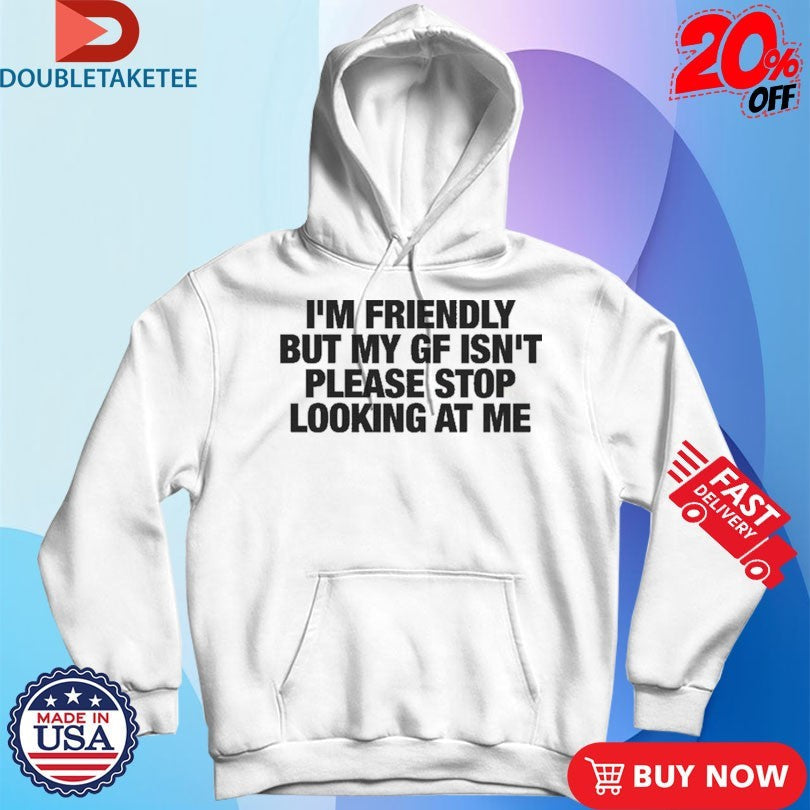 I’m Friendly But My Girlfriend Isn’t Please Stop Looking At Me Unisex , , , Long Sleeve Tee