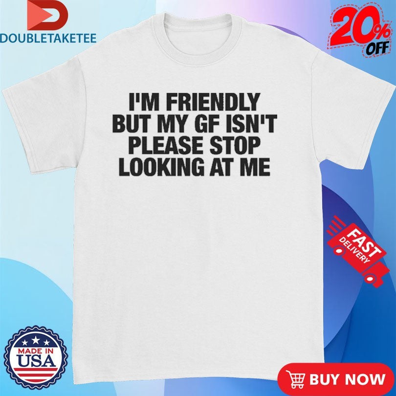 I’m Friendly But My Girlfriend Isn’t Please Stop Looking At Me Unisex , , , Long Sleeve Tee