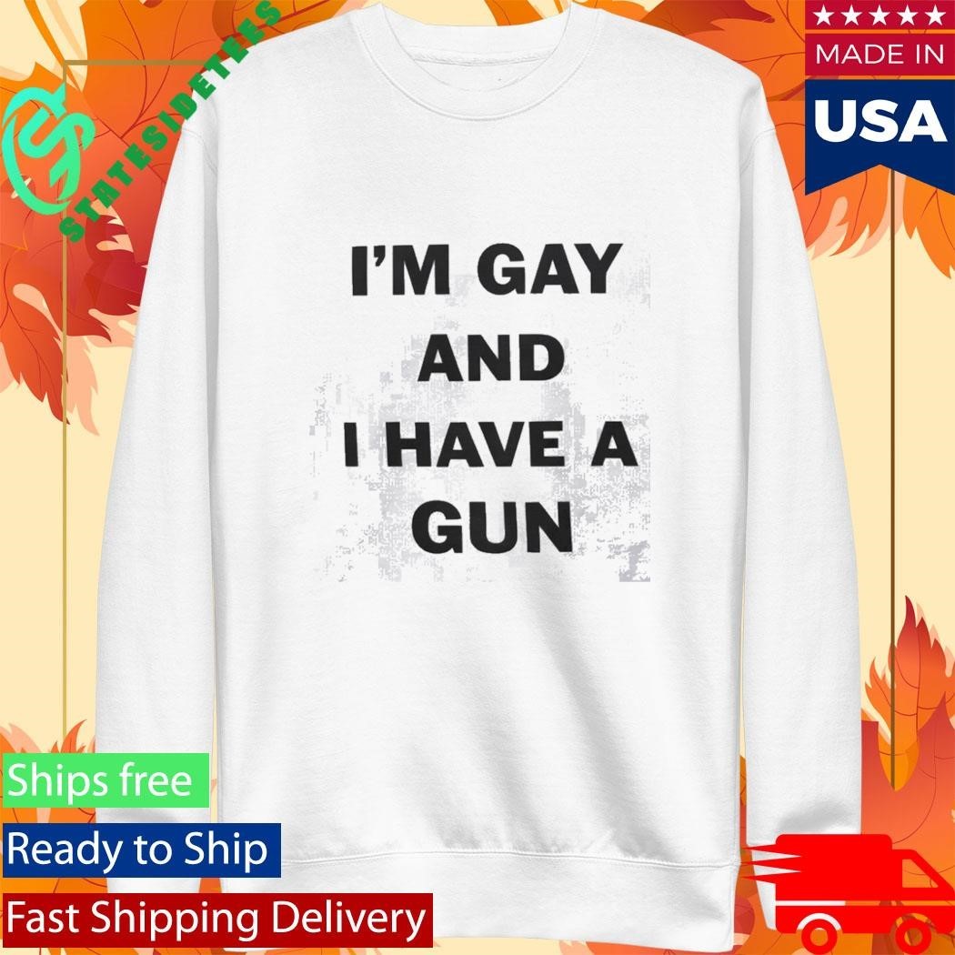 Im Gay And I Have A Gun Statement Shirt Unisex , , , Long Sleeve Tee