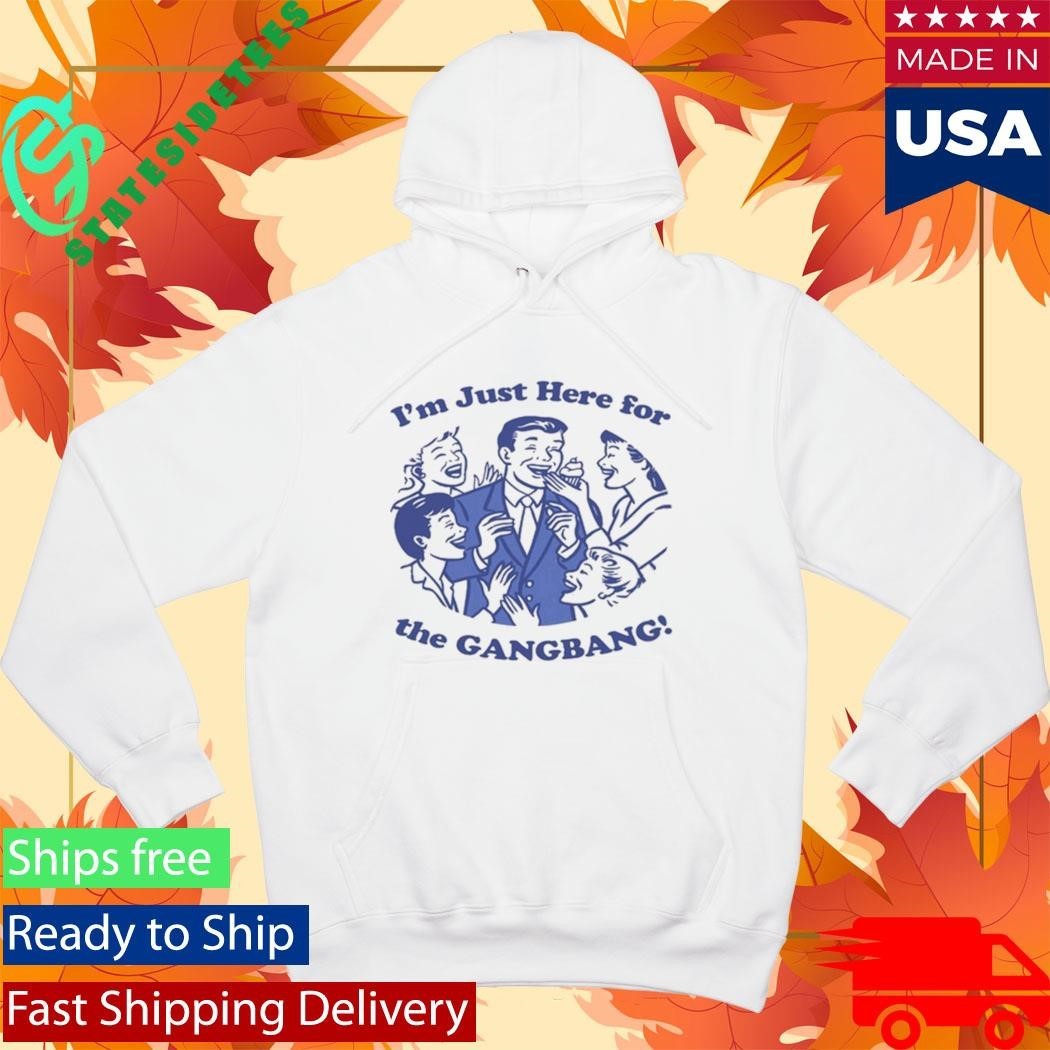 I’m Just Here For The GangBang Shirt Unisex , , , Long Sleeve Tee