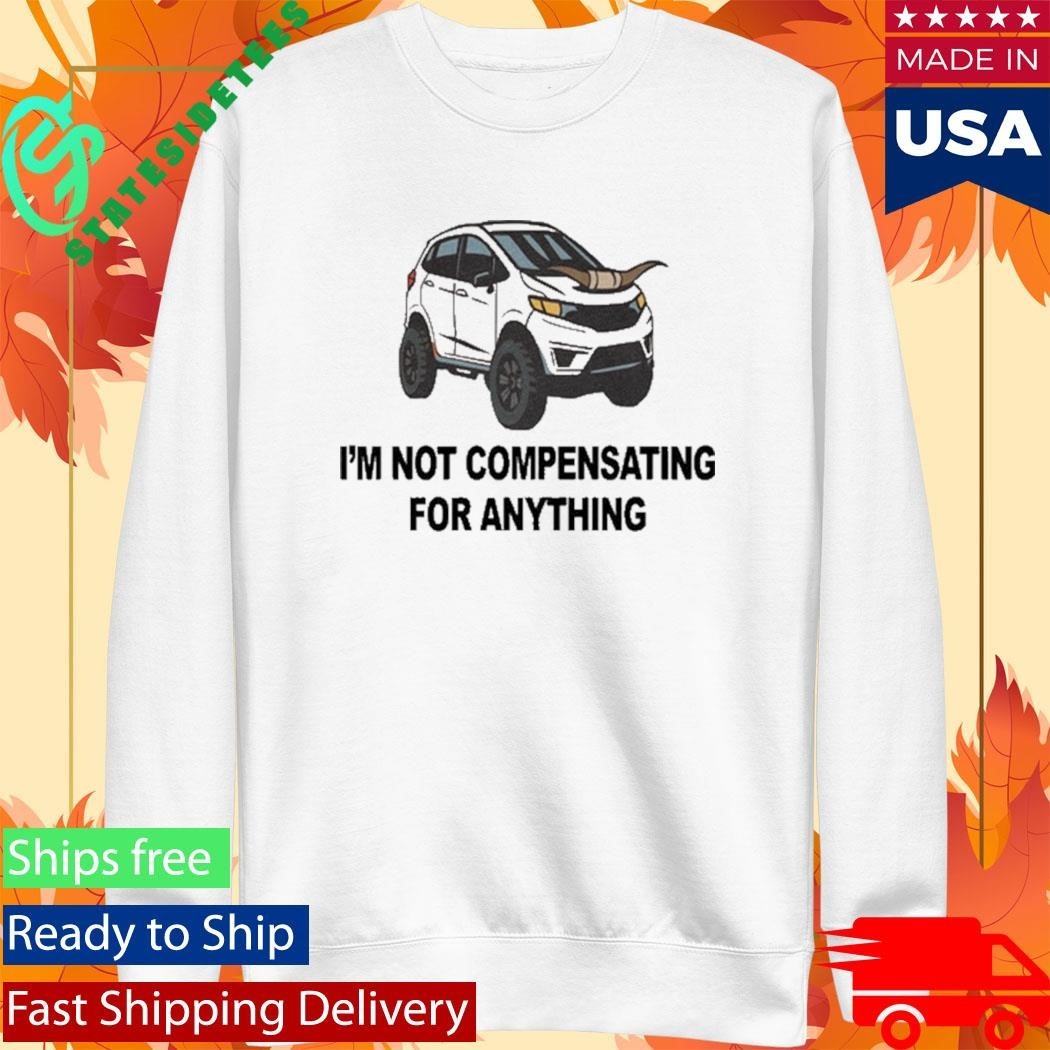I’m Not Compensating For Anything Shirt Unisex , , , Long Sleeve Tee