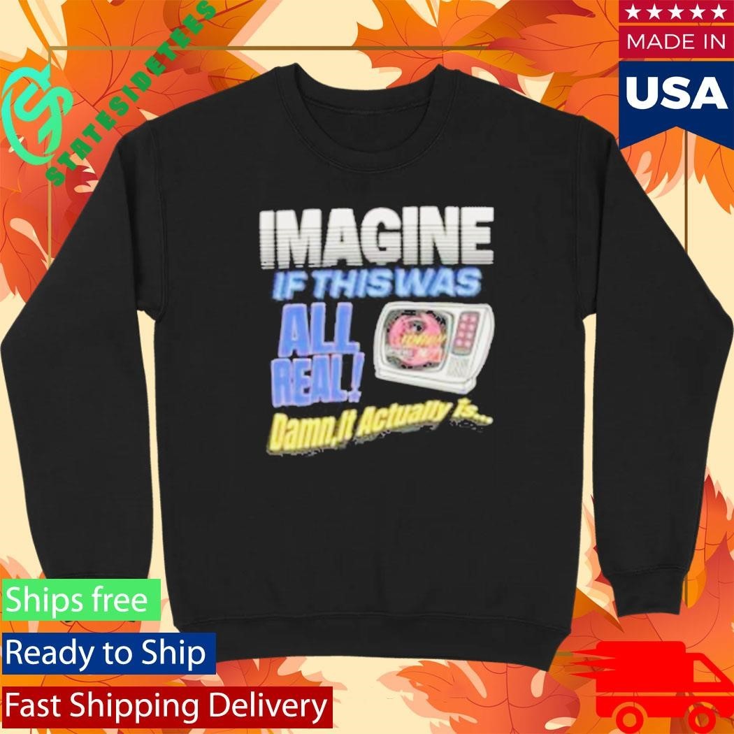 Image If This Was All Real Damn It Actually Is Broken Planet News Shirt Unisex , , , Long Sleeve Tee