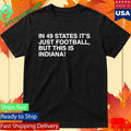 In 49 States It’s Just Football, But This Is Indiana Shirt Unisex , , , Long Sleeve Tee
