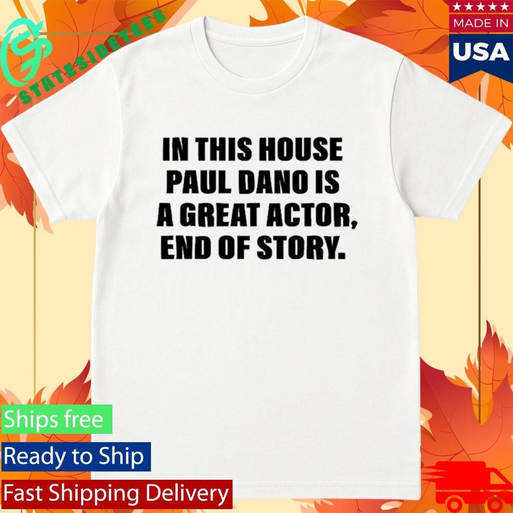 In This House Paul Is A Great Actor, End Of Story Shirt Unisex , , , Long Sleeve Tee