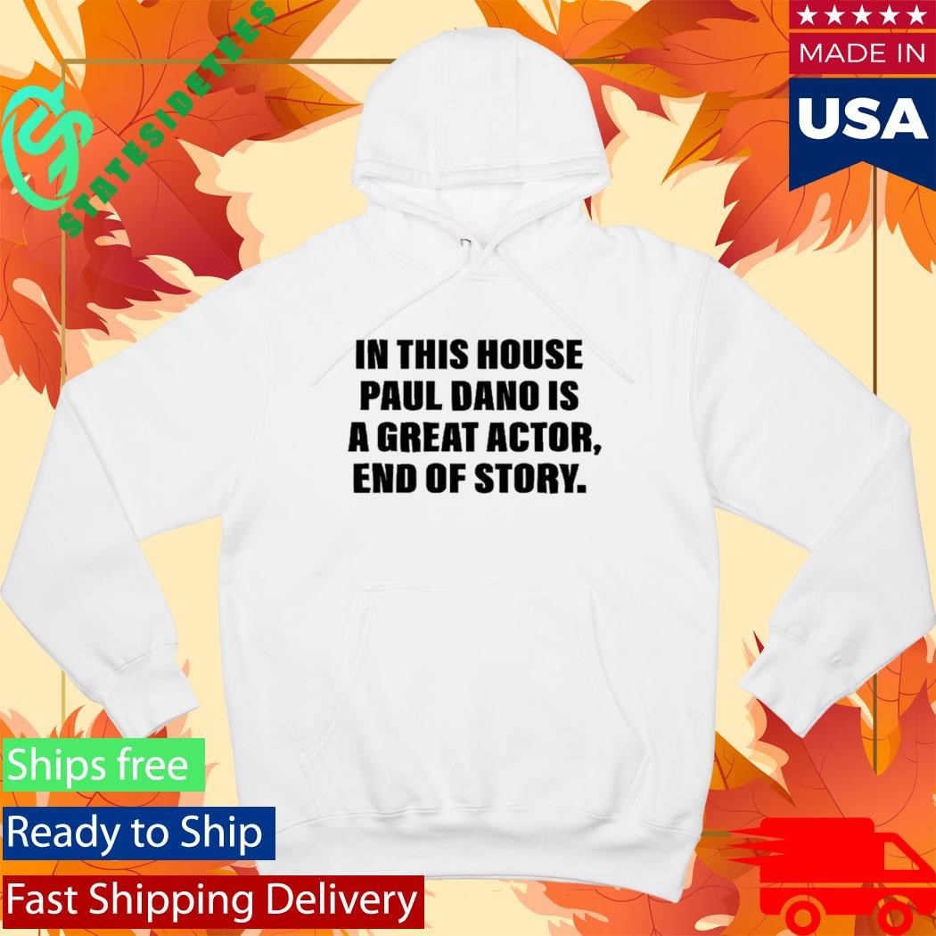 In This House Paul Is A Great Actor, End Of Story Shirt Unisex , , , Long Sleeve Tee
