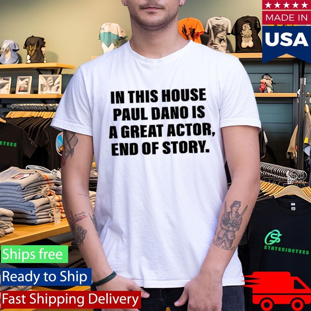 In This House Paul Is A Great Actor, End Of Story Shirt Unisex , , , Long Sleeve Tee