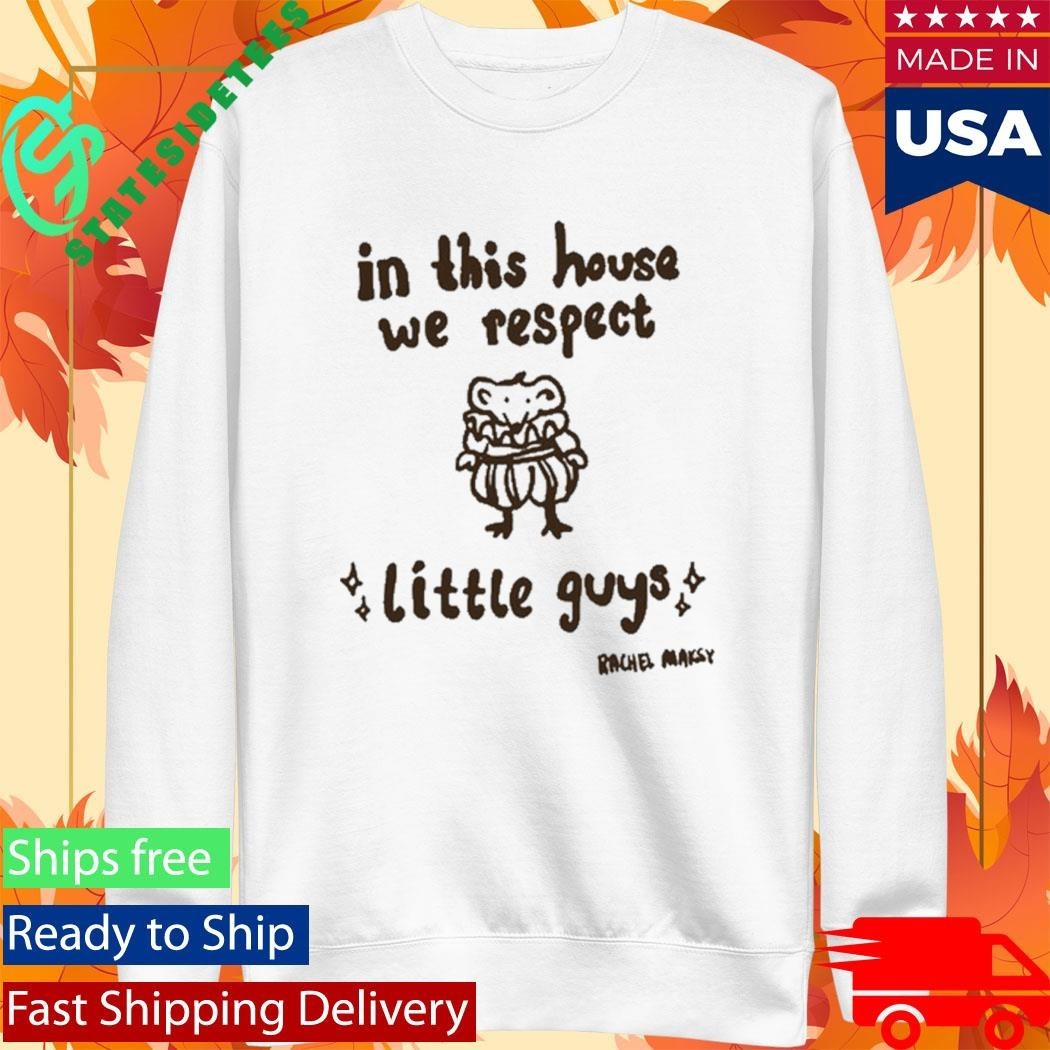 In This House We Respect Little Guy Rachel Maksy Appreciation Shirt Unisex , , , Long Sleeve Tee