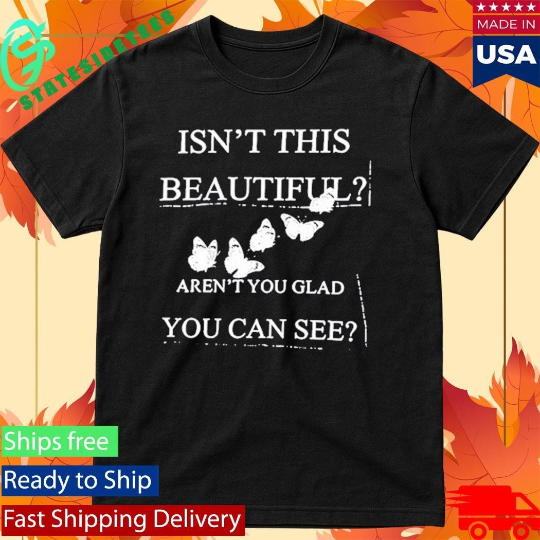 Isn’t This Beautiful Aren’t You Glad You Can See Shirt Unisex , , , Long Sleeve Tee
