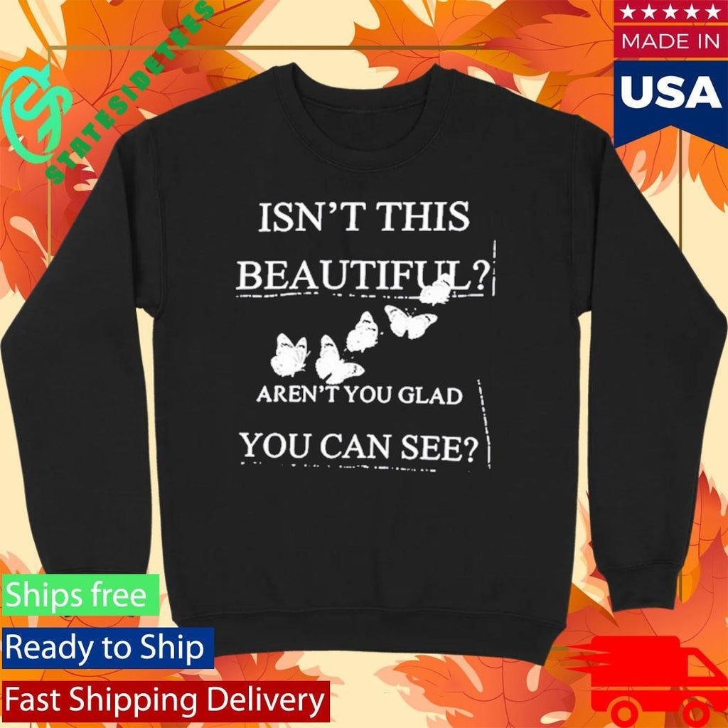 Isn’t This Beautiful Aren’t You Glad You Can See Shirt Unisex , , , Long Sleeve Tee