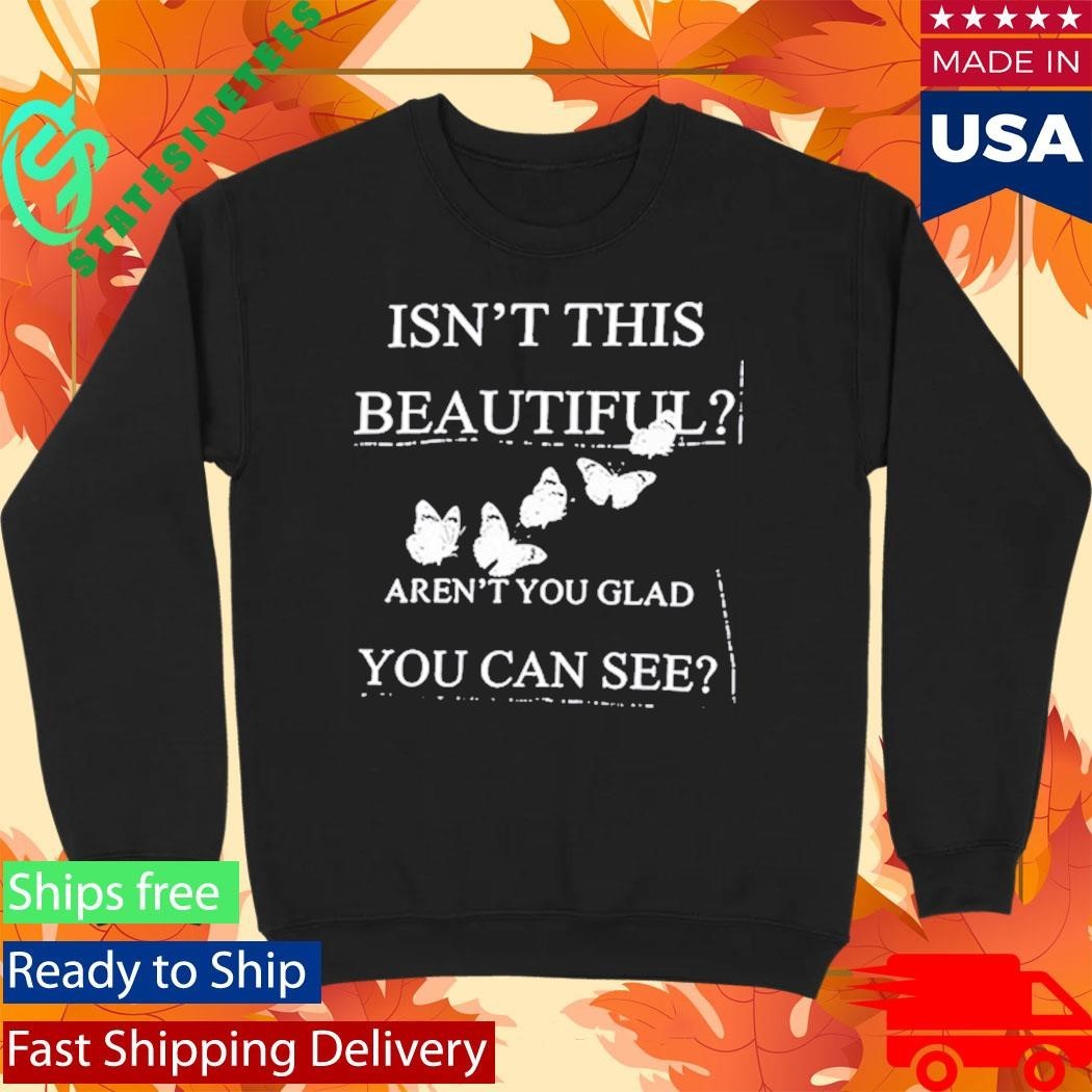 Isn’t This Beautiful Aren’t You Glad You Can See Shirt Unisex , , , Long Sleeve Tee
