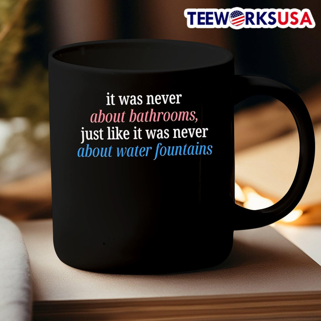 It Was Never About Bathrooms, Just Like It Was Never About Water Fountains Shirt