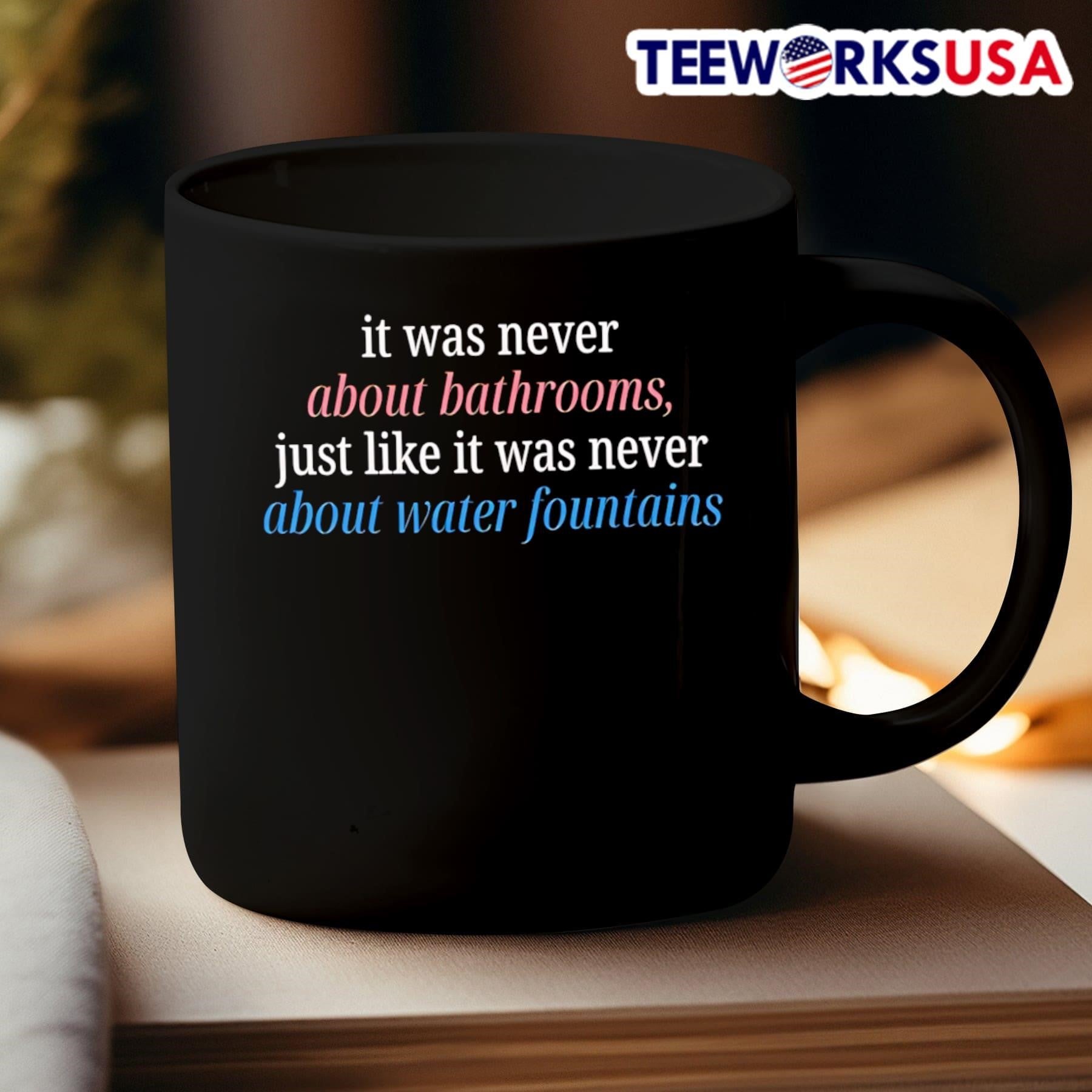 It Was Never About Bathrooms, Just Like It Was Never About Water Fountains Shirt