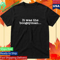 It Was The Boogeyman Shirt Unisex , , , Long Sleeve Tee
